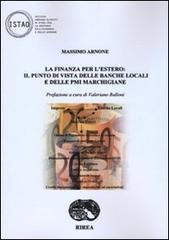 La finanza per l'estero: il punto di vista delle banche locali e delle PMI marchigiane di Massimo Arnone edito da RIREA