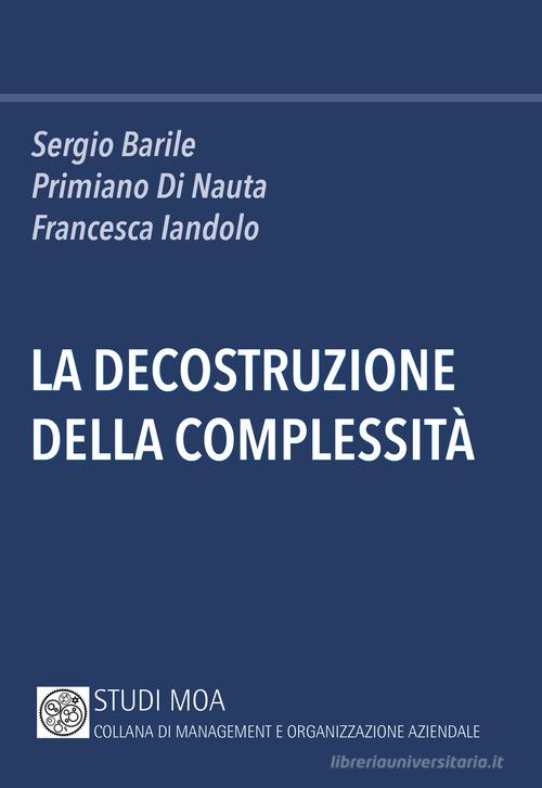 La decostruzione della complessità di Sergio Barile, Primiano Di Nauta, Francesca Iandolo edito da Minerva Bancaria