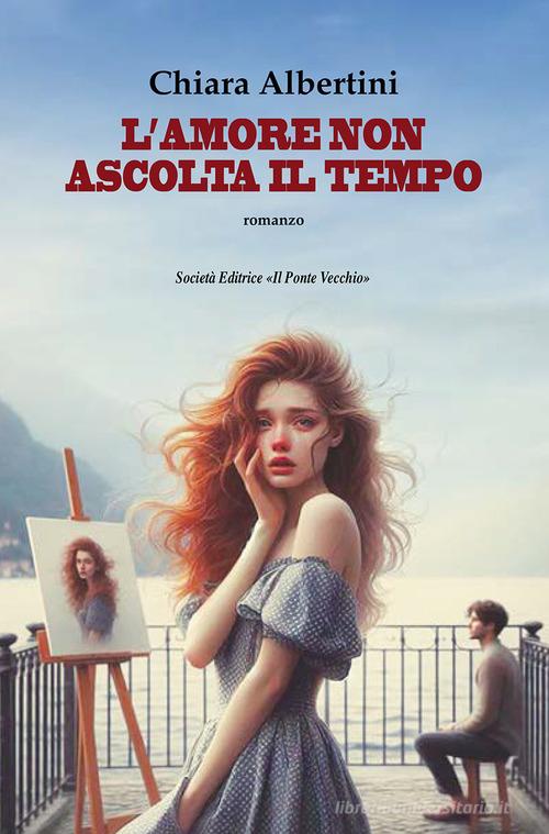 Libro L'amore non ascolta il tempo di Chiara Albertini Cammei di Il Ponte Vecchio