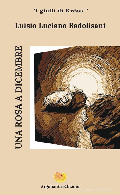 Una rosa a dicembre. I gialli di Kröss di Luisio Luciano Badolisani edito da Argonauta