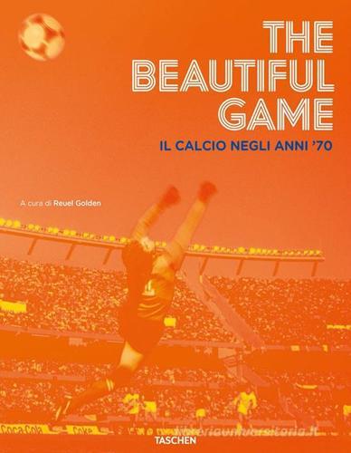 The beautiful game. Il calcio negli anni '70 di Reuel Golden edito da Taschen