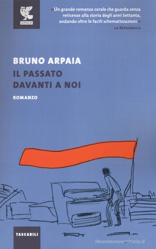 Il passato davanti a noi di Bruno Arpaia edito da Guanda