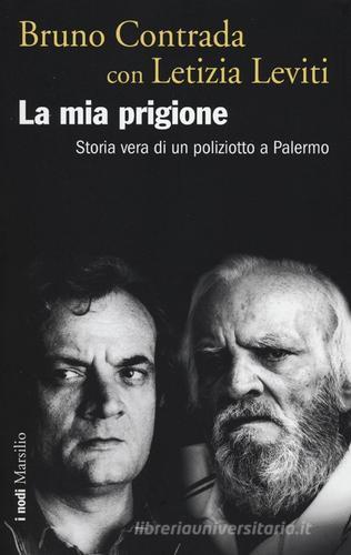 La mia prigione. Storia vera di un poliziotto a Palermo di Bruno Contrada, Letizia Leviti edito da Marsilio
