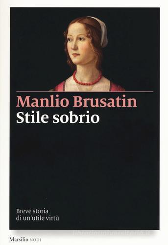 Stile sobrio. Breve storia di un'utile virtù di Manlio Brusatin edito da Marsilio