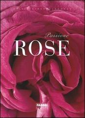 Passione rose di Sylvie Girard-Lagorce, Christian Sarramon edito da Fabbri