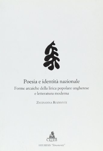 Poesia e identità nazionale. Forme arcaiche della lirica popolare ungherese e letteratura moderna di Zsuzsanna Rozsnyói edito da CLUEB
