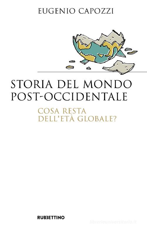 Storia del mondo post occidentale. Cosa resta dell'età globale? di Eugenio Capozzi edito da Rubbettino