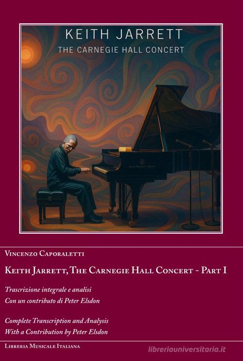 Keith Jarrett. The Carnegie Hall Concert. Ediz. italiana e inglese vol. 1 di Vincenzo Caporaletti edito da LIM
