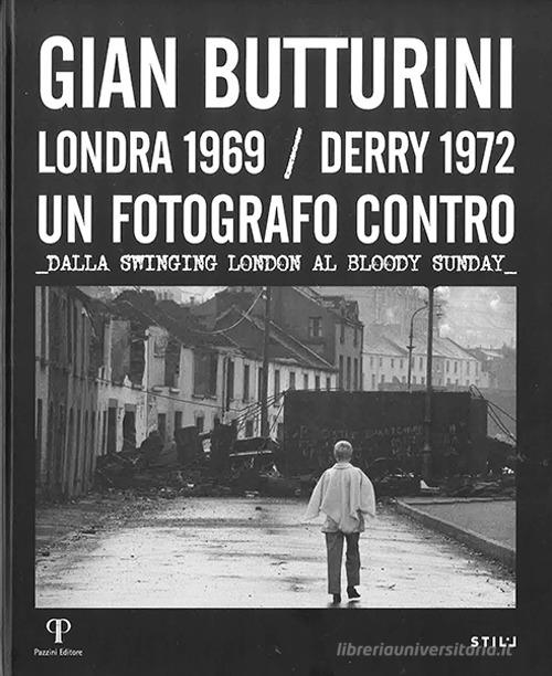 Gian Butturini. Londra 1969-Derry 1972. Un fotografo contro. Dalla Swinging London al Bloody Sunday edito da Pazzini