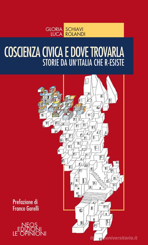 Coscienza civica e dove trovarla. Storie da un'Italia che r-esiste di Gloria Schiavi, Luca Rolandi edito da Neos Edizioni