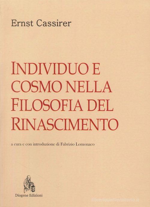 Individuo e cosmo nella filosofia del Rinascimento di Ernst Cassirer edito da Diogene Edizioni