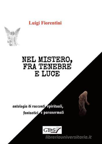 Nel mistero, fra tenebre e luce di Luigi Fiorentini edito da GDS