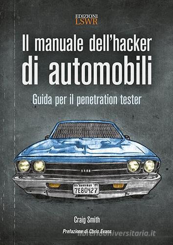 Il manuale dell'hacker di automobili. Guida per il penetration tester di Craig Smith edito da Edizioni LSWR