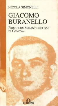 Giacomo Buranello. Primo comandante dei Gap di Genova di Nicola Simonelli edito da De Ferrari