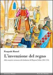 L' invenzione del regno. Dalla conquista normanna alla fondazione del Regnum Siciliae (1061-1154) di Pasquale Hamel edito da Nuova IPSA