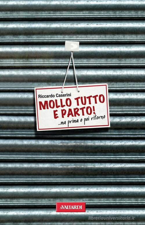 Mollo tutto e parto! ...Ma prima o poi ritorno di Riccardo Caserini edito da Vallardi A.