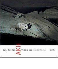 Luigi Bussolati. AKH. Verso la luce-Toward the light edito da Charta