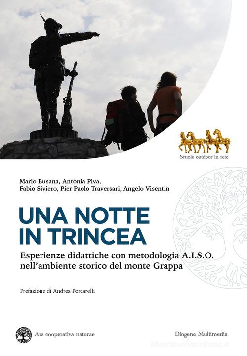 Una notte in trincea. Esperienze didattiche con metodologia A.I.S.O. nell'ambiente storico del monte Grappa di Mario Busana, Antonia Piva, Fabio Siviero edito da Diogene Multimedia