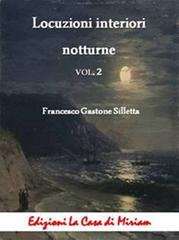 Locuzioni interiori notturne vol.2 di Gastone Francesco Silletta edito da La Casa di Miriam