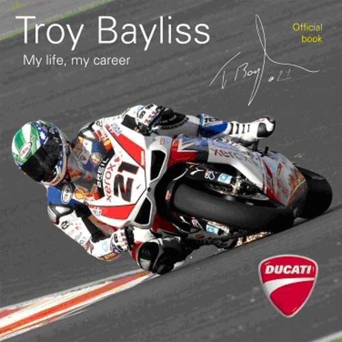 La mia vita, la mia carriera di Troy Bayliss edito da Roberto Vallardi