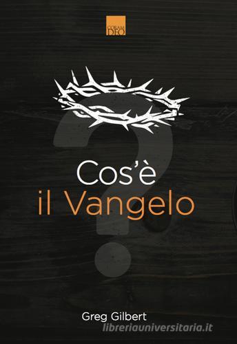 Cos'è il Vangelo? di Greg Gilbert edito da Coram Deo