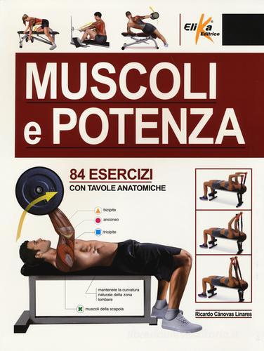 Muscoli e potenza. 84 esercizi con tavole anatomiche di Ricardo Cánovas Linares edito da Elika