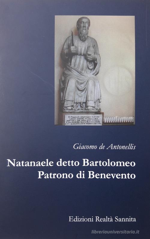 Natanaele detto Bartolomeo. Patrono di Benevento di Giacomo De Antonellis edito da Realtà Sannita