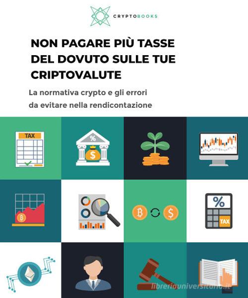 Non pagare più tasse del dovuto sulle tue criptovalute. La normativa crypto e gli errori da evitare nella rendicontazione edito da Xbooks srl