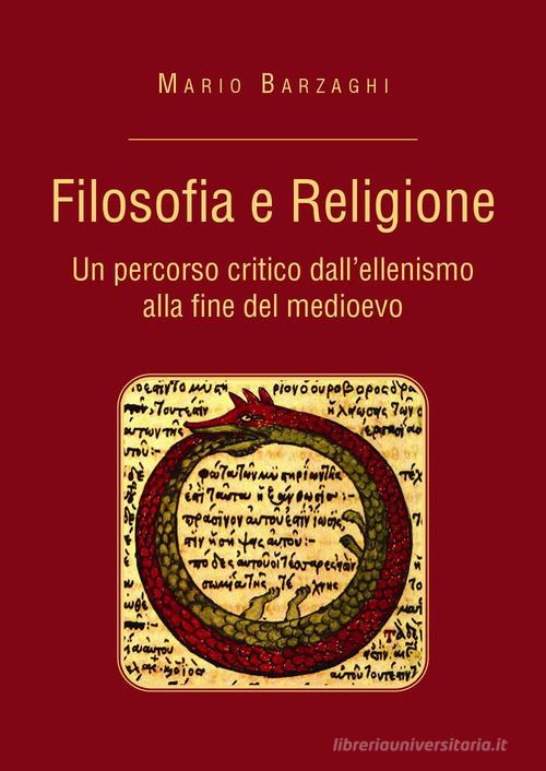 Filosofia e religione. Un percorso critico dall'ellenismo alla fine del medioevo di Mario Barzaghi edito da Youcanprint