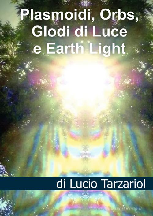 Plasmoidi, orbs, globi di luce e earth light. Sfere energetiche coscienti, enti manifesti e chakra nella new disclosure di Lucio Tarzariol edito da StreetLib