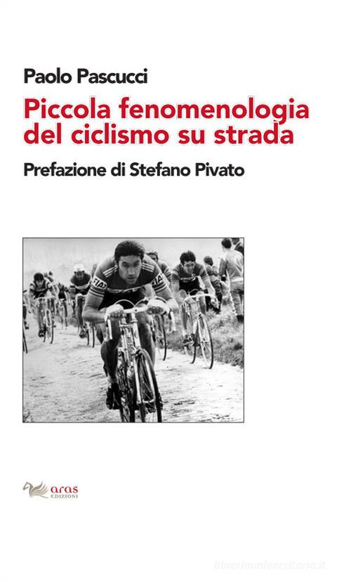 Piccola fenomenologia del ciclismo su strada di Paolo Pascucci edito da Aras Edizioni