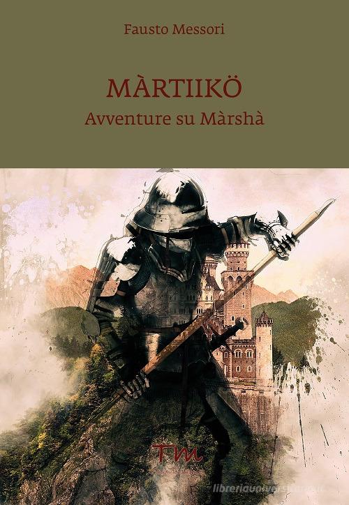 Libro Màrtiikö. Avventure su Màrshà di Fausto Messori Voci narranti di Terra Marique
