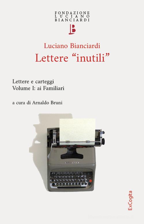 Lettere «inutili». Lettere e carteggi vol. 1 di Luciano Bianciardi edito da ExCogita