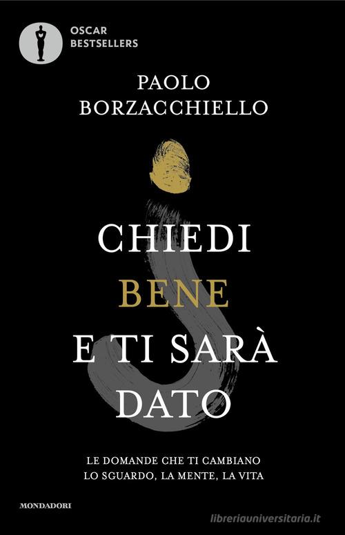 Chiedi bene e ti sarà dato. Le domande che ti cambiano lo sguardo, la mente, la vita di Paolo Borzacchiello edito da Mondadori