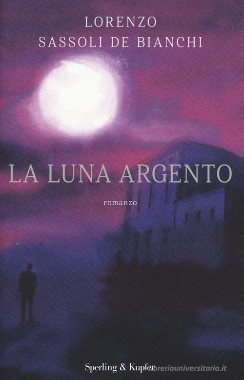 La luna argento di Lorenzo Sassoli De Bianchi edito da Sperling & Kupfer