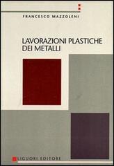 Lavorazioni plastiche dei metalli di Francesco Mazzoleni edito da Liguori