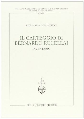 Il carteggio di Bernardo Rucellai. Inventario di Rita M. Comanducci edito da Olschki
