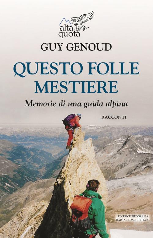 Questo folle mestiere. Memorie di una guida alpina di Guy Genoud edito da Editrice Tipografia Baima-Ronchetti