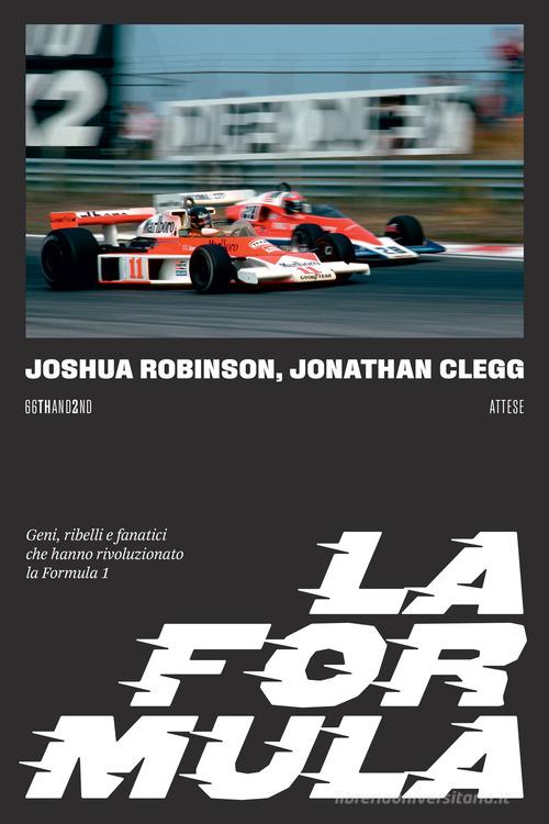 La Formula. Geni, ribelli e fanatici che hanno rivoluzionato la Formula 1 di Joshua Robinson, Jonathan Clegg edito da 66thand2nd