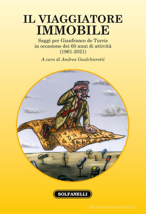 Il viaggiatore immobile. Saggi per Gianfranco de Turris in occasione dei 60 anni di attività (1961-2021) edito da Solfanelli