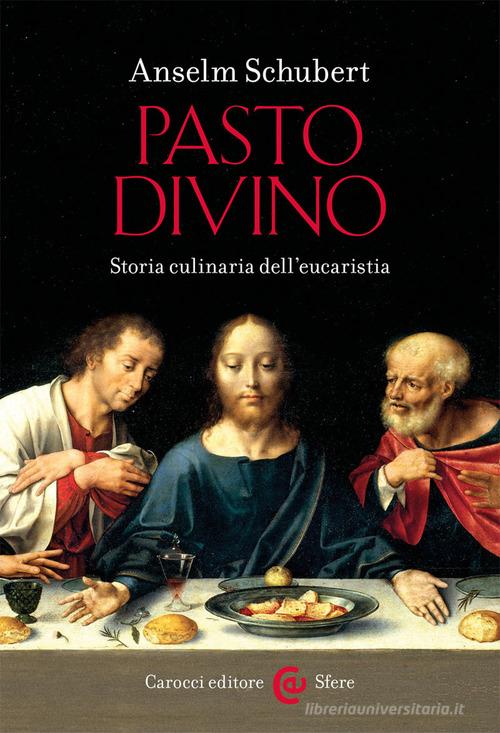 Pasto divino. Storia culinaria dell'eucaristia di Anselm Schubert edito da Carocci