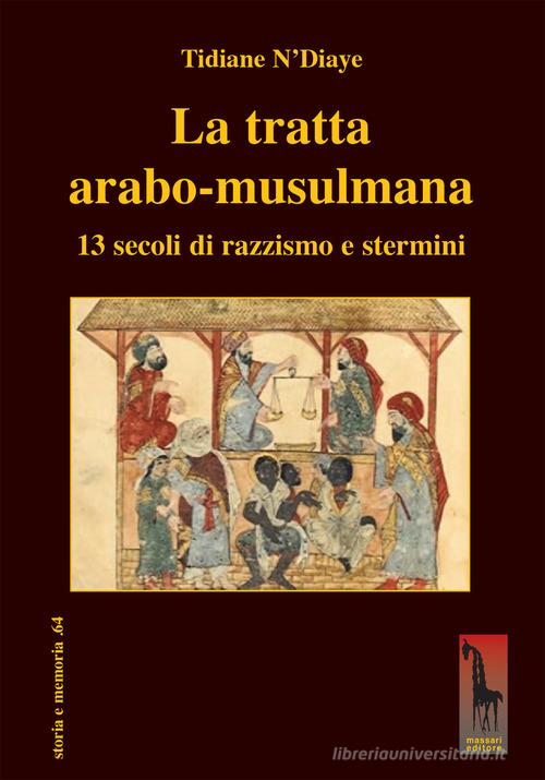 La tratta arabo-musulmana. 13 secoli di razzismo e stermini di Tidiane N'Diaye edito da Massari Editore