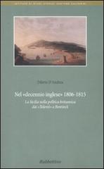 Nel decennio inglese 1806-1815. La Sicilia nella politica britannica dai «Talenti» a Bentinck di Diletta D'Andrea edito da Rubbettino