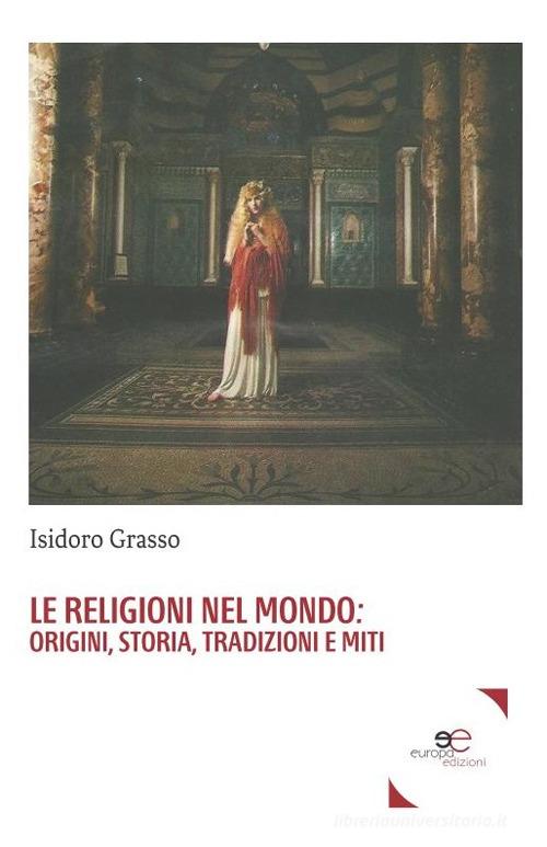 Le religioni nel mondo. Origini, storia, tradizioni e miti di Isidoro Grasso edito da Europa Edizioni
