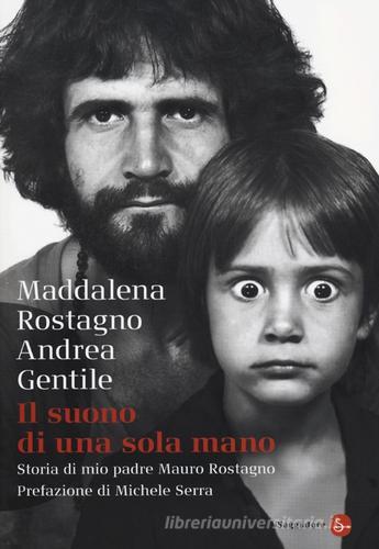 Il suono di una sola mano. Storia di mio padre Mauro Rostagno di Maddalena Rostagno, Andrea Gentile edito da Il Saggiatore