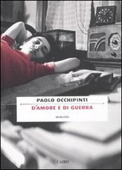 D'amore e di guerra di Paolo Occhipinti edito da Cairo Publishing