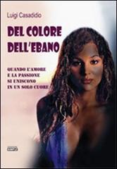 Del colore dell'ebano. Quando l'amore e la passione si uniscono in un solo cuore di Luigi Casadidio edito da Simple