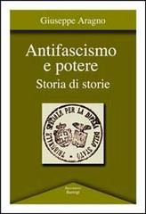 Antifascismo e potere. Storia di storie di Giuseppe Aragno edito da BastogiLibri