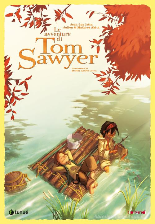 Le avventure di Tom Sawyer. Nuova ediz. di Jean-Luc Istin, Julien Akita, Mathieu Akita edito da Tunué