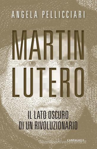 Martin Lutero. Il lato oscuro di un rivoluzionario. Nuova ediz. di Angela Pellicciari edito da Cantagalli